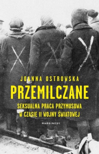 "Przemilczane. Seksualna praca przymusowa w czasie II wojny światowej", Joanna Ostrowska