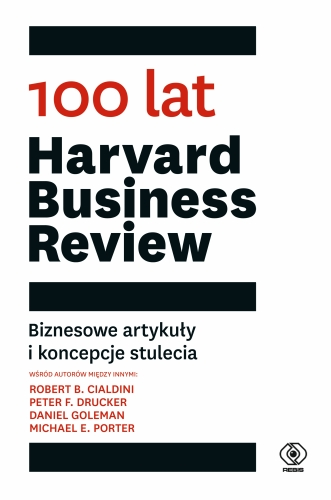 100 lat "Harvard Business Review" - najważniejsze koncepcje dotyczące zarzadzania zebrane w jednym tomie, 