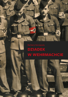 Czy warto wracać do kwestii dziadka w Wehrmachcie?