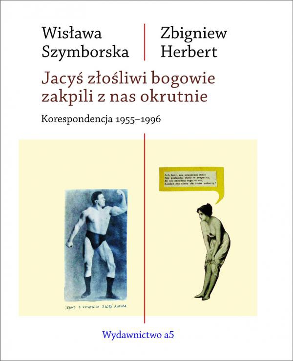 Wisława Szymborska , Zbigniew Herbert "Jacyś złośliwi bogowie zakpili z nas okrutnie. Korespondencja 1955 -1996" 