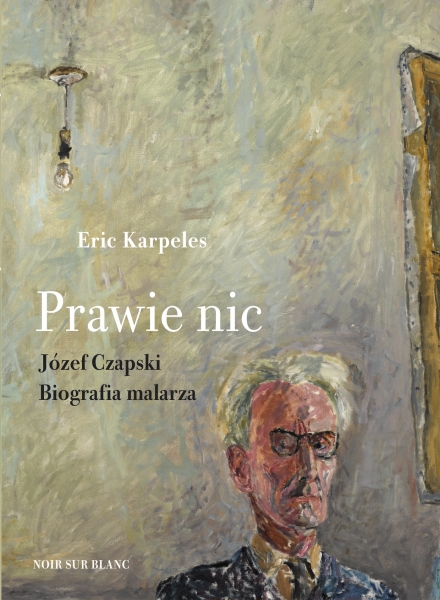 "Prawie nic. Józef Czapski. Biografia malarza", Eric Karpeles