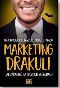 "Marketing Drakuli. Jak zarabiać na ludzkich strachach",  Igor Kozula, Nikolas Koro, Siergiej Pawłow, 