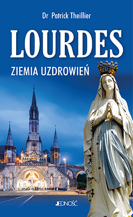 Nowości książkowe Wydawnictwa Jedność: "Lourdes. Ziemia uzdrowień"