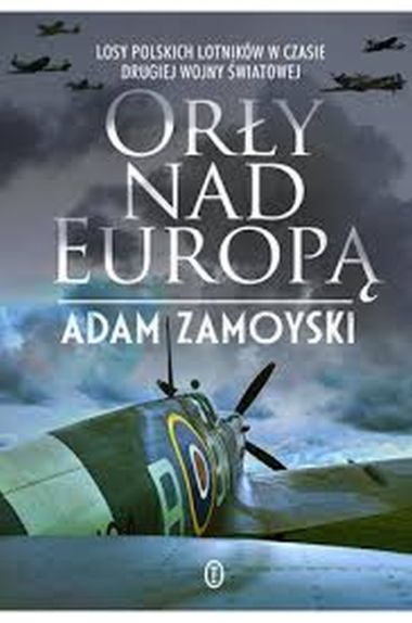 "Orły nad Europą  Losy polskich lotników w czasie drugiej wojny światowej", Adam Zamoyski