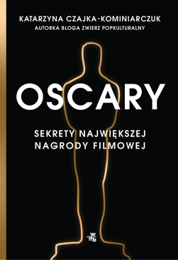 „Oscary. Tajemnice największej nagrody filmowej” Katarzyna Czajka-Kominiarczuk