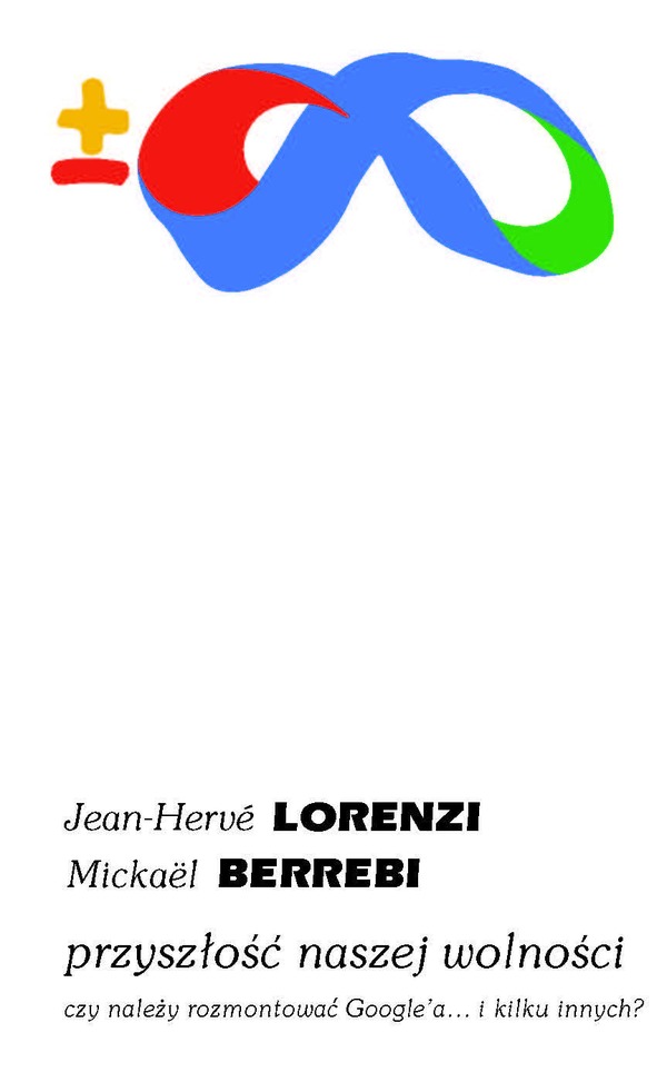 Jean-Hervé Lorenzi, Mickaël Berrebi  "Przyszłość naszej wolności. Czy należy rozmontować Google'a... i kilku innych?"
