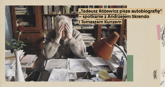 	 „Tadeusz Różewicz pisze autobiografię”