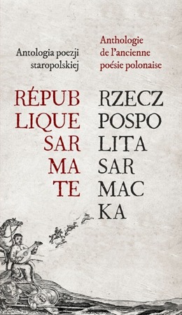 Rzeczpospolita Sarmacka. République Sarmate, Antologia poezji staropolskiej