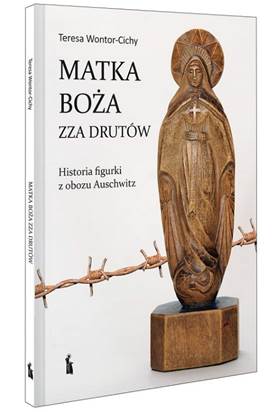 Zapowiedź Bratniego Zewu: "Matka Boża zza drutów. Historia figurki z obozu Auschwitz" 